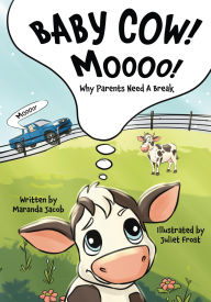 Title: Baby Cow! MOOOO!: Why Parents Need A Break, Author: Maranda Jacob