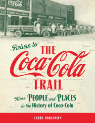 Title: Return to the Coca-Cola Trail: More People and Places in the History of Coca-Cola, Author: Larry Jorgensen