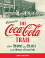 Return to the Coca-Cola Trail: More People and Places in the History of Coca-Cola
