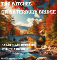 Title: The Witches of Waterbury Bridge: Sarah Back Insurance Investigator, Author: Kevin Flynn