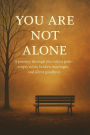 You Are Not Alone: A journey through the realest pain empty nests, broken marriages, and silent goodbyes