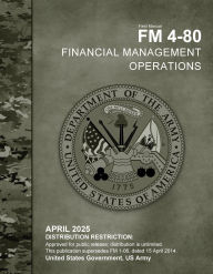 Title: Field Manual FM 4-80 Financial Management Operations April 2025, Author: United States Government Us Army