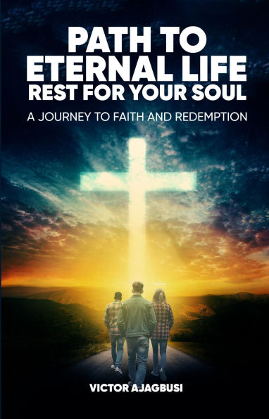 Path to Eternal Life Rest for Your Soul: A Journey to Faith and Redemption
