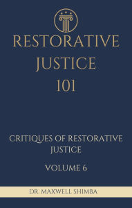 Title: Restorative Justice 101: Critiques of Restorative Justice, Author: Maxwell Shimba