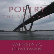 Title: Poetry: The River Vine by Vanessa M. Chattman, Author: Vanessa M. Chattman