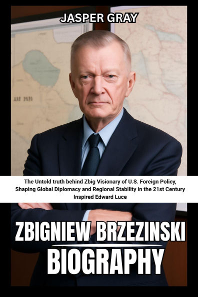 Zbigniew Brzezinski Biography Jasper Gray: The Untold truth behind Zbig Visionary of U.S. Foreign Policy, Shaping Global Diplomacy and Regional Stability