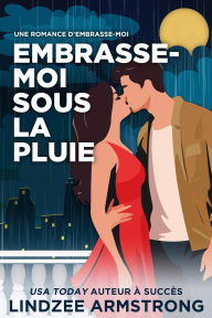 Title: Embrasse-Moi sous la Pluie: un suspense romantique de seconde chance, Author: Lindzee Armstrong