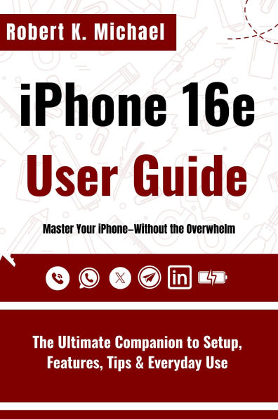 iPhone 16e User Guide: The Ultimate Companion to Setup, Features, Tips & Everyday Use