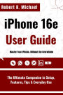 iPhone 16e User Guide: The Ultimate Companion to Setup, Features, Tips & Everyday Use