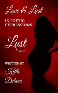 Title: Love & Lust: In Poetic Expressions, Author: Keith Delano