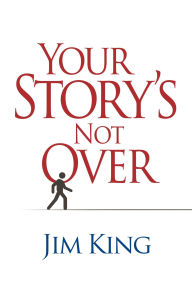 Title: Your Story's Not Over, Author: Jim King