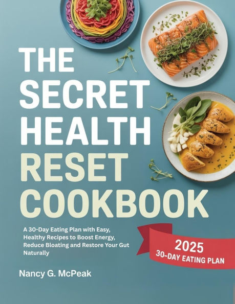 The Secret Health Reset Cookbook: A 30-Day Eating Plan with Easy, Healthy Recipes to Boost Energy, Reduce Bloating and Restore Your Gut Naturally