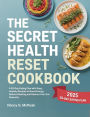 The Secret Health Reset Cookbook: A 30-Day Eating Plan with Easy, Healthy Recipes to Boost Energy, Reduce Bloating and Restore Your Gut Naturally