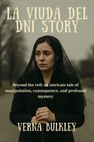 Title: La Viuda del DNI Story: Beyond the veil: an intricate tale of manipulation, consequence, and profound mystery, Author: Verna Bulkey
