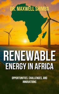 Title: Renewable Energy in Africa: Opportunities, Challenges, and Innovations, Author: Maxwell Shimba
