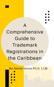 Title: A Comprehensive Guide to TRADEMARK REGISTRATION REQUIREMENTS in the Caribbean, Author: ABIOLA INNISS