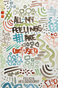 Title: All My Feelings Are Confused, Author: Felicia Heilgendorff