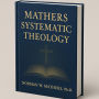 MATHERS SYSTEMATIC THEOLOGY: biblically based theology
