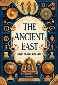 Title: The Ancient East, Author: David George Hogarth