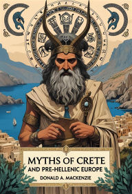 Title: Myths of Crete and Pre-Hellenic Europe, Author: Donald A. Mackenzie