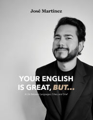 Title: Your English is Great, But...: A Life Between Languages, Cities, and Grief, Author: José Martínez