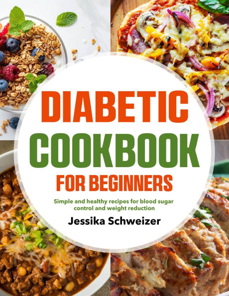 Diabetic Cookbook for Beginners: Simple and healthy recipes for blood sugar control and weight reduction