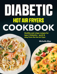 Title: Diabetic Hot Air Fryers Cookbook: Healthy and crispy recipes for type 2 diabetics - quick & easy from the hot air fryer, Author: Mr Professor