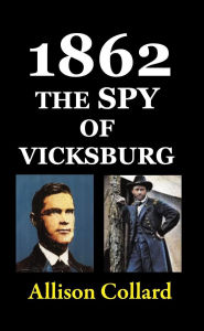 Title: 1862The Spy of Vicksburg, Author: Allison Collard