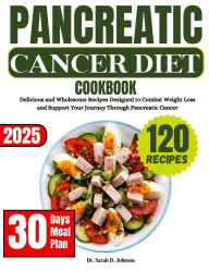 Title: Pancreatic Cancer Diet Cookbook: Delicious and Wholesome Recipes Designed to Combat Weight Loss and Support Your Journey Through Pancreatic Cancer, Author: Sarah D. Johnson