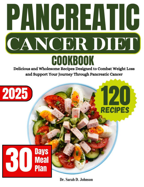 Pancreatic Cancer Diet Cookbook: Delicious and Wholesome Recipes Designed to Combat Weight Loss and Support Your Journey Through Pancreatic Cancer
