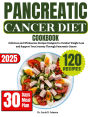 Pancreatic Cancer Diet Cookbook: Delicious and Wholesome Recipes Designed to Combat Weight Loss and Support Your Journey Through Pancreatic Cancer