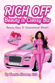 Title: RICH OFF Beautyisclassy Biz: Beauty Keys to Generational Wealth, Author: Tremika Flowers