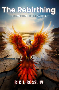 Title: The Rebirthing: An Anthem of Elevation, Author: Ric L Ross IV