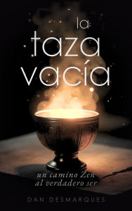 Title: La Taza Vacía: Un Camino Zen al Verdadero Ser, Author: Dan Desmarques