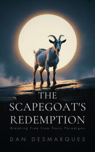 Title: The Scapegoat's Redemption: Breaking Free from Toxic Paradigms, Author: Dan Desmarques