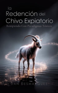 Title: La Redención del Chivo Expiatorio: Rompiendo Con Paradigmas Tóxicos, Author: Dan Desmarques