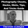 Photography Cheats, Hacks, Hints, Tips, And Tricks Guide