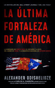 Title: La última fortaleza de América: La soberanía de Puerto Rico, el Cinturón y la Ruta del Caribe de China, y la seguridad nacional de Estados Unidos, Author: Alexander Odishelidze