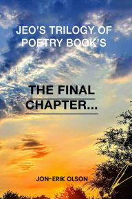 Title: JEO's Trilogy OF Poetry The Final Chapter, Author: Jon Erik Olson