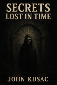 Title: secrets lost in time, Author: John Kusac