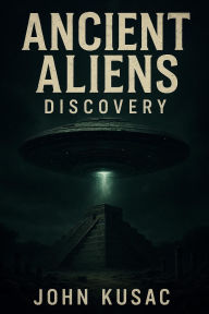 Title: ancient aliens : discovery, Author: John Kusac