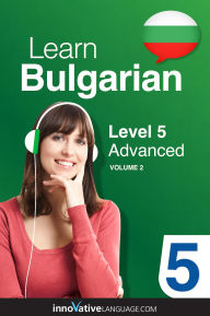 Title: Learn Bulgarian - Level 5: Advanced, Volume 2: Volume 2: Lessons 1-25, Author: Bulgarianpod101. Com