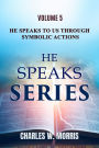 HE SPEAKS TO US THROUGH SYMBOLIC ACTIONS: Volume 5 He Speaks Series