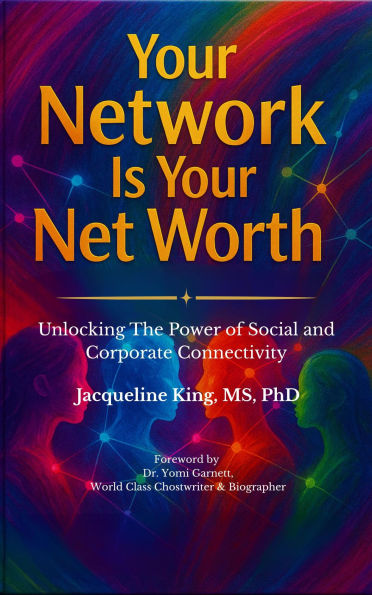 Your Network Is Your Net Worth: Unlocking The Power of Social and Corporate Connectivity