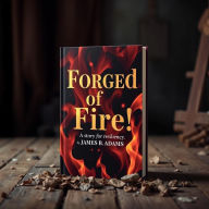 Title: Forged of Fire!: A story of resiliency, Author: James Adams