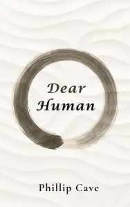 Title: Dear Human: A Remembering of the Wholeness You Never Lost, Author: Phillip Cave