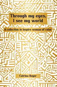 Title: Through My Eyes, I See My World: A Collection To Inspire Women of Color, Author: Catrina Boyer
