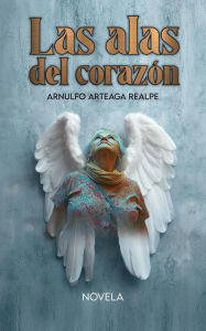 Title: Las Alas del Corazón, Author: Arnulfo Arteaga Realpe