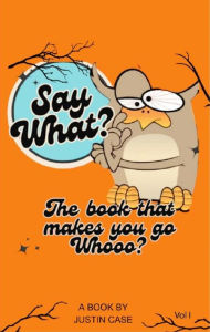Title: Say What?: The Book That Makes You Go Whooo?, Author: Justin Case