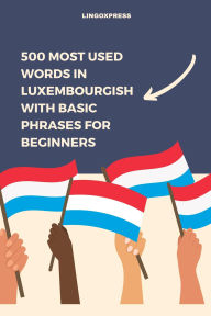 Title: 500 Most Used Words in Luxembourgish With Basic Phrases for Beginners, Author: Lingoxpress